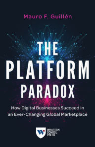 Title: The Platform Paradox: How Digital Businesses Succeed in an Ever-Changing Global Marketplace, Author: Mauro F. Guillén