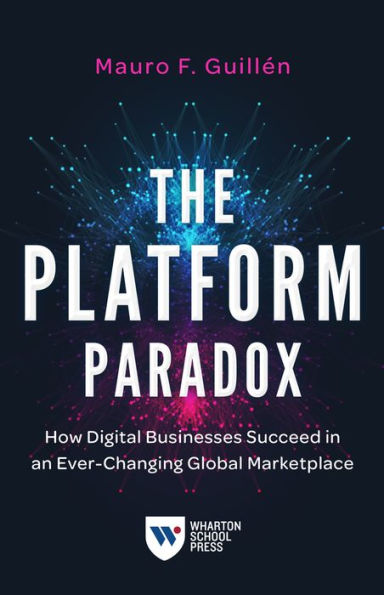 The Platform Paradox: How Digital Businesses Succeed in an Ever-Changing Global Marketplace