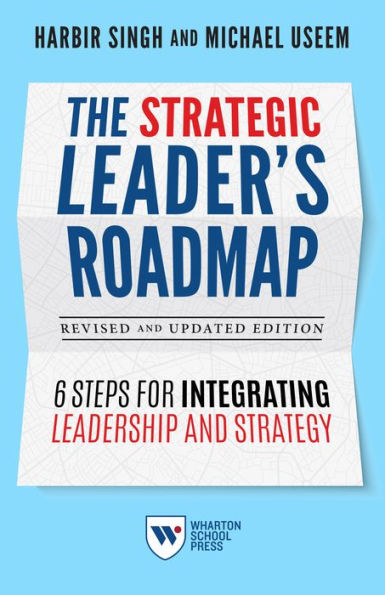 The Strategic Leader's Roadmap, Revised and Updated Edition: 6 Steps for Integrating Leadership and Strategy