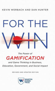 Title: For the Win, Revised and Updated Edition: The Power of Gamification and Game Thinking in Business, Education, Government, and Social Impact, Author: Kevin Werbach