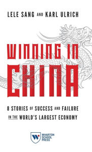 Title: Winning in China: 8 Stories of Success and Failure in the World's Largest Economy, Author: Lele Sang