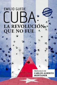 Title: Cuba: la Revolución que no fue, Author: Emilio Guede