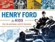 Title: Henry Ford for Kids: His Life and Ideas, with 21 Activities, Author: Ronald A. Reis