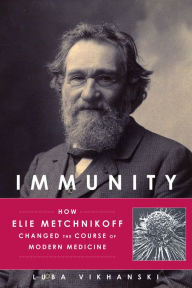 Title: Immunity: How Elie Metchnikoff Changed the Course of Modern Medicine, Author: Luba Vikhanski