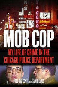 Title: Mob Cop: My Life of Crime in the Chicago Police Department, Author: Fred Pascente