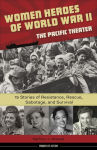 Alternative view 1 of Women Heroes of World War II-the Pacific Theater: 15 Stories of Resistance, Rescue, Sabotage, and Survival