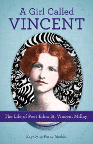 Title: A Girl Called Vincent: The Life of Poet Edna St. Vincent Millay, Author: Krystyna Goddu