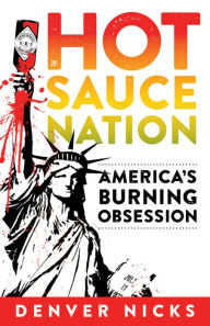 Title: Hot Sauce Nation: America's Burning Obsession, Author: Denver Nicks