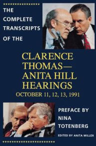 Title: The Complete Transcripts of the Clarence Thomas - Anita Hill Hearings: October 11, 12, 13, 1991, Author: Nina Totenberg
