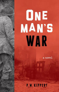 Title: One Man's War: A Novel, Author: P. M. Kippert