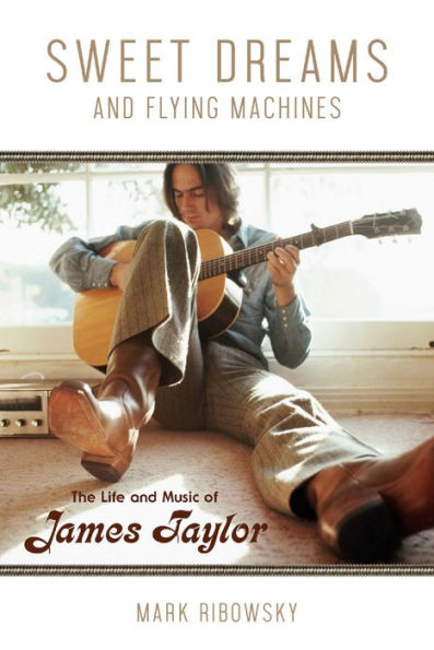 Sweet Dreams and Flying Machines: The Life and Music of James Taylor