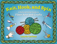 Knit, Hook, and Spin: A Kid's Activity Guide to Fiber Arts and Crafts