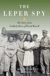 Title: Leper Spy: The Story of an Unlikely Hero of World War II, Author: Ben Montgomery