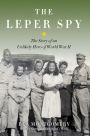Leper Spy: The Story of an Unlikely Hero of World War II