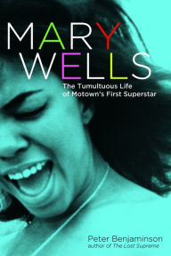 Title: Mary Wells: The Tumultuous Life of Motown's First Superstar, Author: Peter Benjaminson