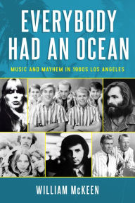 Title: Everybody Had an Ocean: Music and Mayhem in 1960s Los Angeles, Author: William McKeen