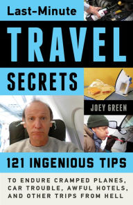 Title: Last-Minute Travel Secrets: 121 Ingenious Tips to Endure Cramped Planes, Car Trouble, Awful Hotels, and Other Trips from Hell, Author: Joey Green