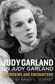 Title: Judy Garland on Judy Garland : Interviews and Encounters, Author: Randy L. Schmidt