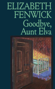 Title: Goodbye, Aunt Elva, Author: Elizabeth Fenwick
