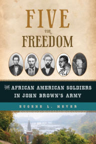 Title: Five for Freedom: The African American Soldiers in John Brown's Army, Author: Eugene L. Meyer