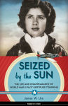 Alternative view 1 of Seized by the Sun: The Life and Disappearance of World War II Pilot Gertrude Tompkins