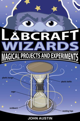 Labcraft Wizards Magical Projects And Experiments By John Austin