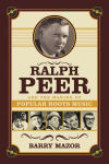 Alternative view 1 of Ralph Peer and the Making of Popular Roots Music