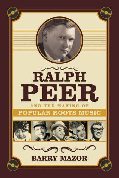 Ralph Peer and the Making of Popular Roots Music