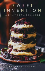 Title: Sweet Invention: A History of Dessert, Author: Michael Krondl
