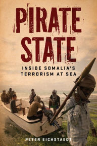 Title: Pirate State: Inside Somalia's Terrorism at Sea, Author: Peter Eichstaedt