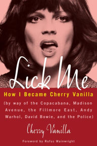 Title: Lick Me: How I Became Cherry Vanilla, Author: Cherry Vanilla