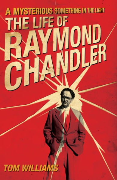 A Mysterious Something in the Light: The Life of Raymond Chandler