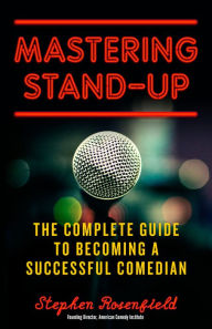 Title: Mastering Stand-Up: The Complete Guide to Becoming a Successful Comedian, Author: Stephen Rosenfield