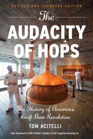 Title: The Audacity of Hops: The History of America's Craft Beer Revolution, Author: Tom Acitelli