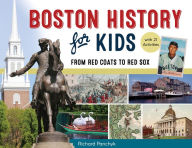 Title: Boston History for Kids: From Red Coats to Red Sox, with 21 Activities, Author: Richard Panchyk