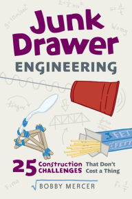 Title: Junk Drawer Engineering: 25 Construction Challenges That Don't Cost a Thing, Author: Bobby Mercer