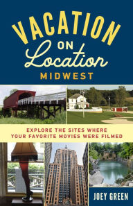 Title: Vacation on Location, Midwest: Explore the Sites Where Your Favorite Movies Were Filmed, Author: Joey Green