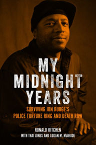 Title: My Midnight Years: Surviving Jon Burge's Police Torture Ring and Death Row, Author: Ronald Kitchen