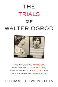Title: Trials of Walter Ogrod: The Shocking Murder, So-Called Confessions, and Notorious Snitch That Sent a Man to Death Row, Author: Thomas Lowenstein