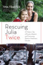 Rescuing Julia Twice: A Mother's Tale of Russian Adoption and Overcoming Reactive Attachment Disorder