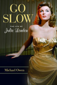 Title: Go Slow: The Life of Julie London, Author: Michael Owen