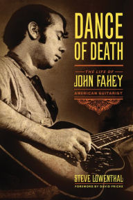 Title: Dance of Death: The Life of John Fahey, American Guitarist, Author: Steve Lowenthal