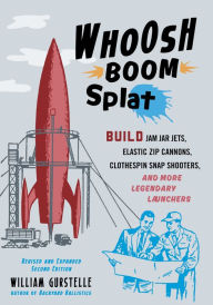 Title: Whoosh Boom Splat: Build Jam Jar Jets, Elastic Zip Cannons, Clothespin Snap Shooters, and More Legendary Launchers, Author: William Gurstelle