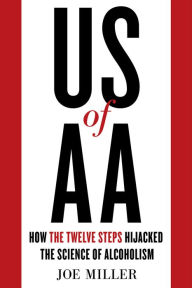 Title: US of AA: How the Twelve Steps Hijacked the Science of Alcoholism, Author: Joe Miller