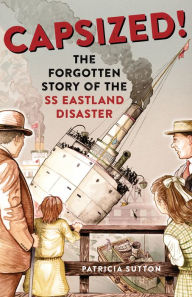 Title: Capsized!: The Forgotten Story of the SS Eastland Disaster, Author: Patricia Sutton