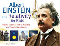 Title: Albert Einstein and Relativity for Kids: His Life and Ideas with 21 Activities and Thought Experiments, Author: Jerome Pohlen