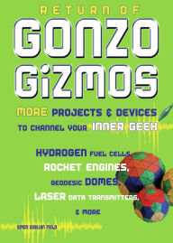 Title: Return of Gonzo Gizmos: More Projects & Devices to Channel Your Inner Geek, Author: Simon Quellen Field