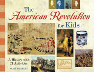 Title: The American Revolution for Kids: A History with 21 Activities, Author: Janis Herbert