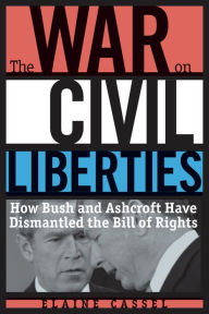 Title: The War on Civil Liberties: How Bush and Ashcroft Have Dismantled the Bill of Rights, Author: Elaine Cassel