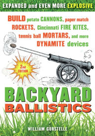 Title: Backyard Ballistics: Build Potato Cannons, Paper Match Rockets, Cincinnati Fire Kites, Tennis Ball Mortars, and More Dynamite Devices, Author: William Gurstelle